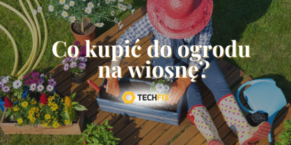 Co kupić do ogrodu na wiosnę?